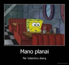 Mano planai - Per Valentino dieną