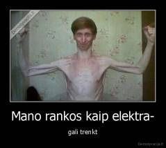 Mano rankos kaip elektra- - gali trenkt