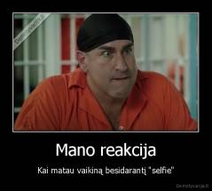 Mano reakcija - Kai matau vaikiną besidarantį "selfie"