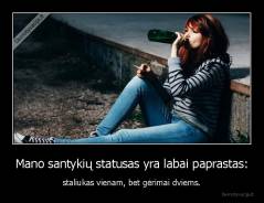 Mano santykių statusas yra labai paprastas: - staliukas vienam, bet gėrimai dviems.