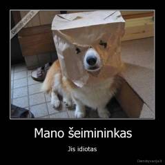 Mano šeimininkas - Jis idiotas