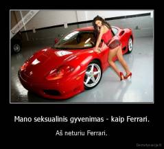 Mano seksualinis gyvenimas - kaip Ferrari. - Aš neturiu Ferrari.