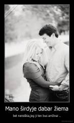 Mano širdyje dabar žiema - bet nereiškia,jog ji ten bus amžinai ..