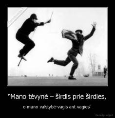 “Mano tėvynė – širdis prie širdies, - o mano valstybė-vagis ant vagies''