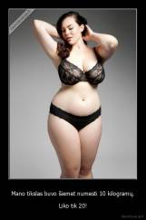 Mano tikslas buvo šiemet numesti 10 kilogramų. - Liko tik 20!