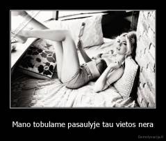 Mano tobulame pasaulyje tau vietos nera - 