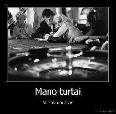 Mano turtai - Ne tavo auksas