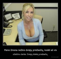 Mano žmona nežino dviejų priežasčių, kodėl aš vis - užsibūnu darbe. Dviejų didelių priežasčių.