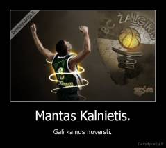 Mantas Kalnietis. - Gali kalnus nuversti.