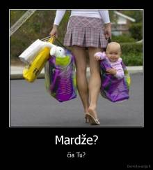Mardže? - čia Tu?
