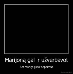 Marijoną gal ir užverbavot - Bet manęs girto nepaimsit