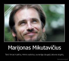 Marijonas Mikutavičius - Tarsi Vincas Kudirka, Himno autorius, suvienijęs daugelį Lietuvos sirgalių