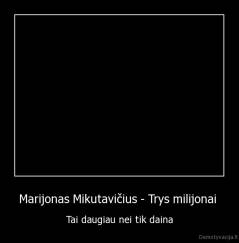 Marijonas Mikutavičius - Trys milijonai  - Tai daugiau nei tik daina