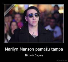 Marilyn Manson pamažu tampa - Nicholu Cage'u