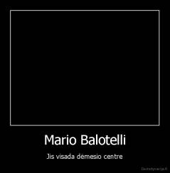 Mario Balotelli - Jis visada dėmesio centre