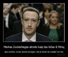 Markas Zuckerbegas atrodo kaip tas bičas iš filmų - apie zombius, kuriam įkando pirmąjam, bet jis bando tai nuslėpti nuo kitų