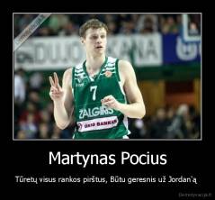 Martynas Pocius - Tūretų visus rankos pirštus, Būtu geresnis už Jordan'ą 
