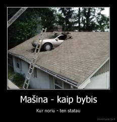 Mašina - kaip bybis - Kur noriu - ten statau