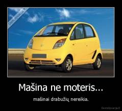 Mašina ne moteris... - mašinai drabužių nereikia.