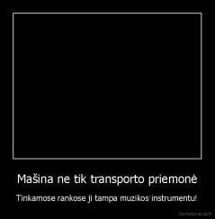 Mašina ne tik transporto priemonė - Tinkamose rankose ji tampa muzikos instrumentu!