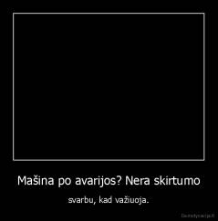 Mašina po avarijos? Nera skirtumo - svarbu, kad važiuoja.