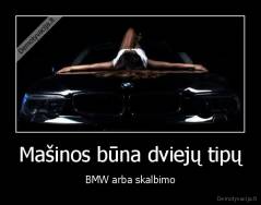 Mašinos būna dviejų tipų - BMW arba skalbimo