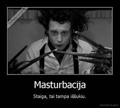 Masturbacija - Staiga, tai tampa iššukiu.