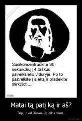 Matai tą patį ką ir aš? - Taip, ir vėl Dievas..Jo pilna visur..