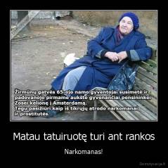 Matau tatuiruotę turi ant rankos - Narkomanas!