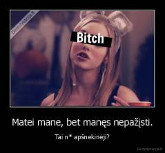 Matei mane, bet manęs nepažįsti. - Tai n* apšnekinėji?