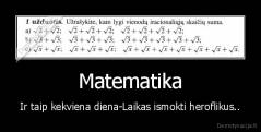 Matematika - Ir taip kekviena diena-Laikas ismokti heroflikus..