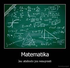 Matematika - Jau atsibodo jos nesuprasti