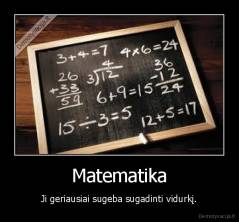 Matematika - Ji geriausiai sugeba sugadinti vidurkį.