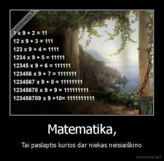 Matematika, - Tai paslaptis kurios dar niekas neisiaiškino
