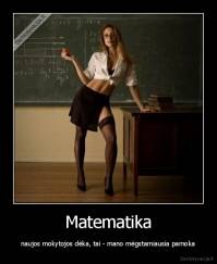 Matematika - naujos mokytojos dėka, tai - mano mėgstamiausia pamoka