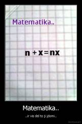 Matematika.. - ..ir vis dėl to ji įdomi..
