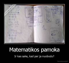 Matematikos pamoka - Ir kas sake, kad per ja nuobodu?