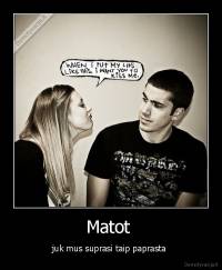 Matot  - juk mus suprasi taip paprasta 