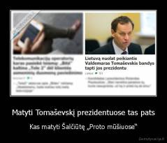 Matyti Tomaševskį prezidentuose tas pats - Kas matyti Šalčiūtę „Proto mūšiuose“