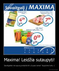 Maxima! Leidžia sutaupyti! - Savaitgaliais visi supuvę produktai tik už puse kainos! Taupykime kartu :)