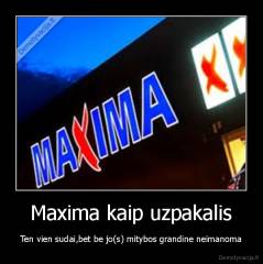 Maxima kaip uzpakalis - Ten vien sudai,bet be jo(s) mitybos grandine neimanoma
