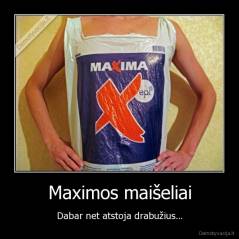 Maximos maišeliai - Dabar net atstoja drabužius...