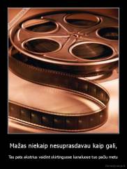 Mažas niekaip nesuprasdavau kaip gali, - Tas pats akotrius vaidint skirtinguose kanaluose tuo pačiu metu