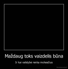 Maždaug toks vaizdelis būna - Ir kai valstybė renka mokesčius