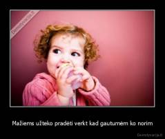 Mažiems užteko pradėti verkt kad gautumėm ko norim - 