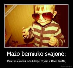 Mažo berniuko svajonė: - -Mamyte, aš noriu būti didžėjus!!!(kaip ir David Guetta)