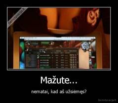 Mažute... - nematai, kad aš užsiėmęs?