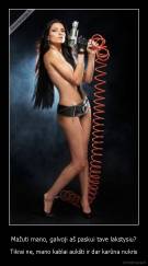 Mažuti mano, galvoji aš paskui tave lakstysiu? - Tikrai ne, mano kablai aukšti ir dar karūna nukris