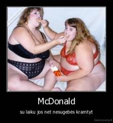McDonald - su laiku jos net nesugebės kramtyt