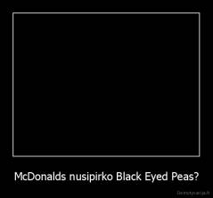 McDonalds nusipirko Black Eyed Peas? - 
